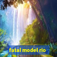 fatal model rio